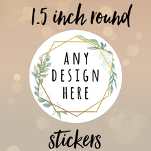 Load image into Gallery viewer, 1.5 inch ROUND stickers