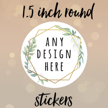 Load image into Gallery viewer, 1.5 inch ROUND stickers
